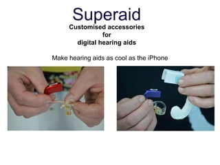 Superaid
     Customised accessories
                for
       digital hearing aids

Make hearing aids as cool as the iPhone
 