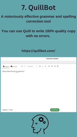 7. QuillBot
A notoriously effective grammar and spelling
correction tool
You can use Quill to write 100% quality copy
with no errors.
https://quillbot.com/
 