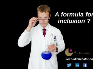 (c) All Inclusive ! 2018
A formula for
inclusion ?
Jean-Michel Monno
 