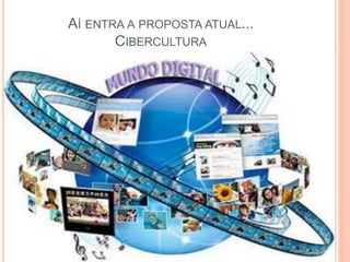 AÍ ENTRA A PROPOSTA ATUAL...
CIBERCULTURA
 