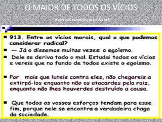 O MAIOR DE TODOS OS VÍCIOS
LIVRO DOS ESPIRITOS; QUESTÃO 913
 