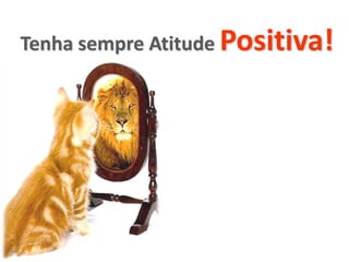 Tenha sempre Atitude Positiva!
 