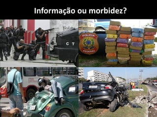 Informação ou morbidez?
 