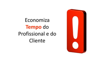 Economiza
   Tempo do
Profissional e do
     Cliente
 