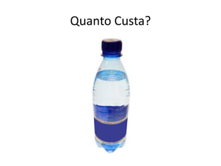 Quanto Custa?
 