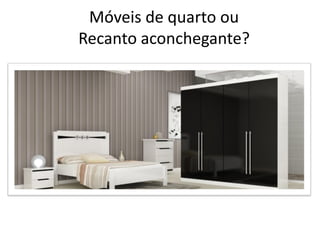 Móveis de quarto ou
Recanto aconchegante?
 