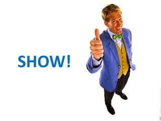 SHOW!
 