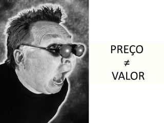 PREÇO
  ≠
VALOR
 