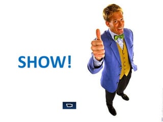 SHOW!
 