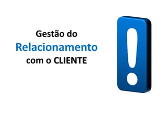 Gestão do
Relacionamento
 com o CLIENTE
 