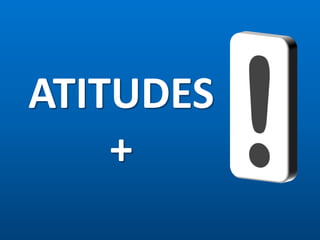 ATITUDES
    +
 