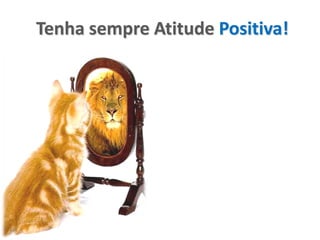Tenha sempre Atitude Positiva!
 