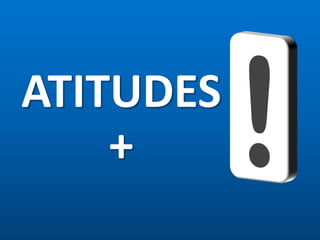 ATITUDES
    +
 