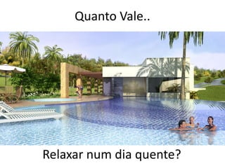 Quanto Vale..




Relaxar num dia quente?
 