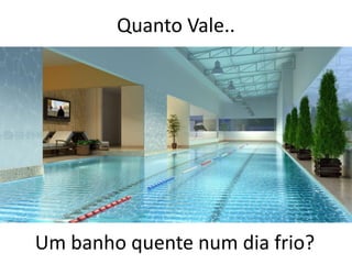 Quanto Vale..




Um banho quente num dia frio?
 