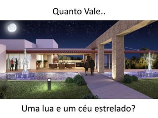 Quanto Vale..




Uma lua e um céu estrelado?
 