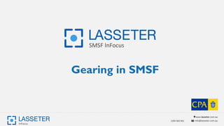www.lasseter.com.au
info@lasseter.com.au1300 083 691
Gearing in SMSF
 
