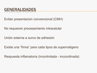 GENERALIDADES
Evitan presentacion convencional (CMH)
No requieren procesamiento intracelular
Unión externa a surco de adhesión
Existe una “firma” para cada tipos de supernatigeno
Respuesta inflamatoria (incontrolada - inccordinada)
 