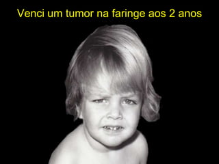 Venci um tumor na faringe aos 2 anos