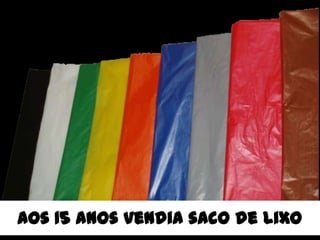 Aos 15 anos vendia saco de lixo