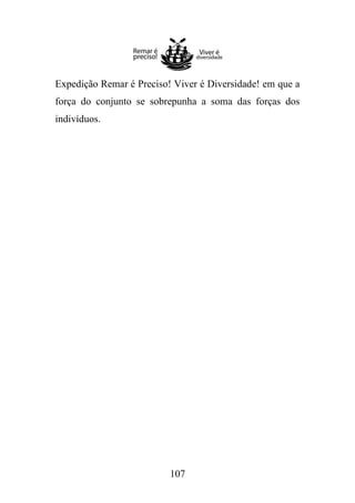Expedição Remar é Preciso! Viver é Diversidade! em que a
força do conjunto se sobrepunha a soma das forças dos
indivíduos.

107

 