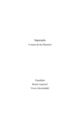Superação
A marca do Ser Humano!

Expedição
Remar é preciso!
Viver é diversidade!

 