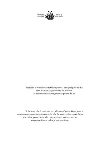 Proibida a reprodução total ou parcial em qualquer mídia
sem a autorização escrita da editora.
Os infratores estão sujeitos às penas da lei.

A Editora não é responsável pelo conteúdo da Obra, com o
qual não necessariamente concorda. Os Autores conhecem os fatos
narrados, pelos quais são responsáveis, assim como se
responsabilizam pelos juízos emitidos.

 