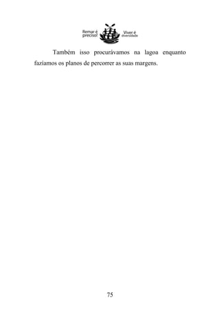 Também isso procurávamos na lagoa enquanto
fazíamos os planos de percorrer as suas margens.

75

 