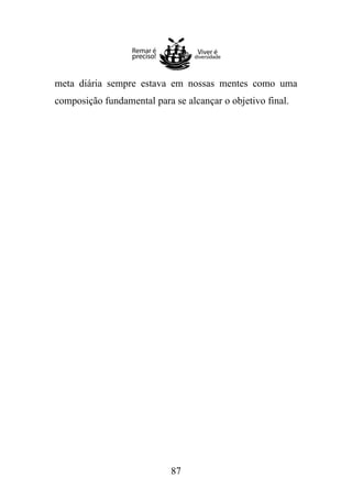 meta diária sempre estava em nossas mentes como uma
composição fundamental para se alcançar o objetivo final.

87

 