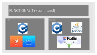 FUNCTIONALITY (continued)
◦ IOS: Android:
 