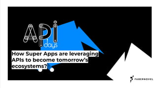 How Super Apps are leveraging
APIs to become tomorrow’s
ecosystems?
 