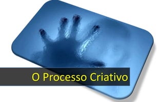 O Processo Criativo
 