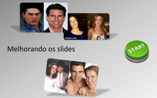 Melhorando os slides
 