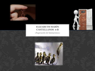 ELIZABETH MARÍN
 CASTELLANOS 9-B
«Superación de limitaciones»
 