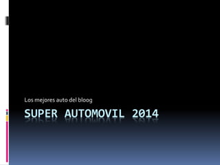 SUPER AUTOMOVIL 2014
Los mejores auto del bloog
 