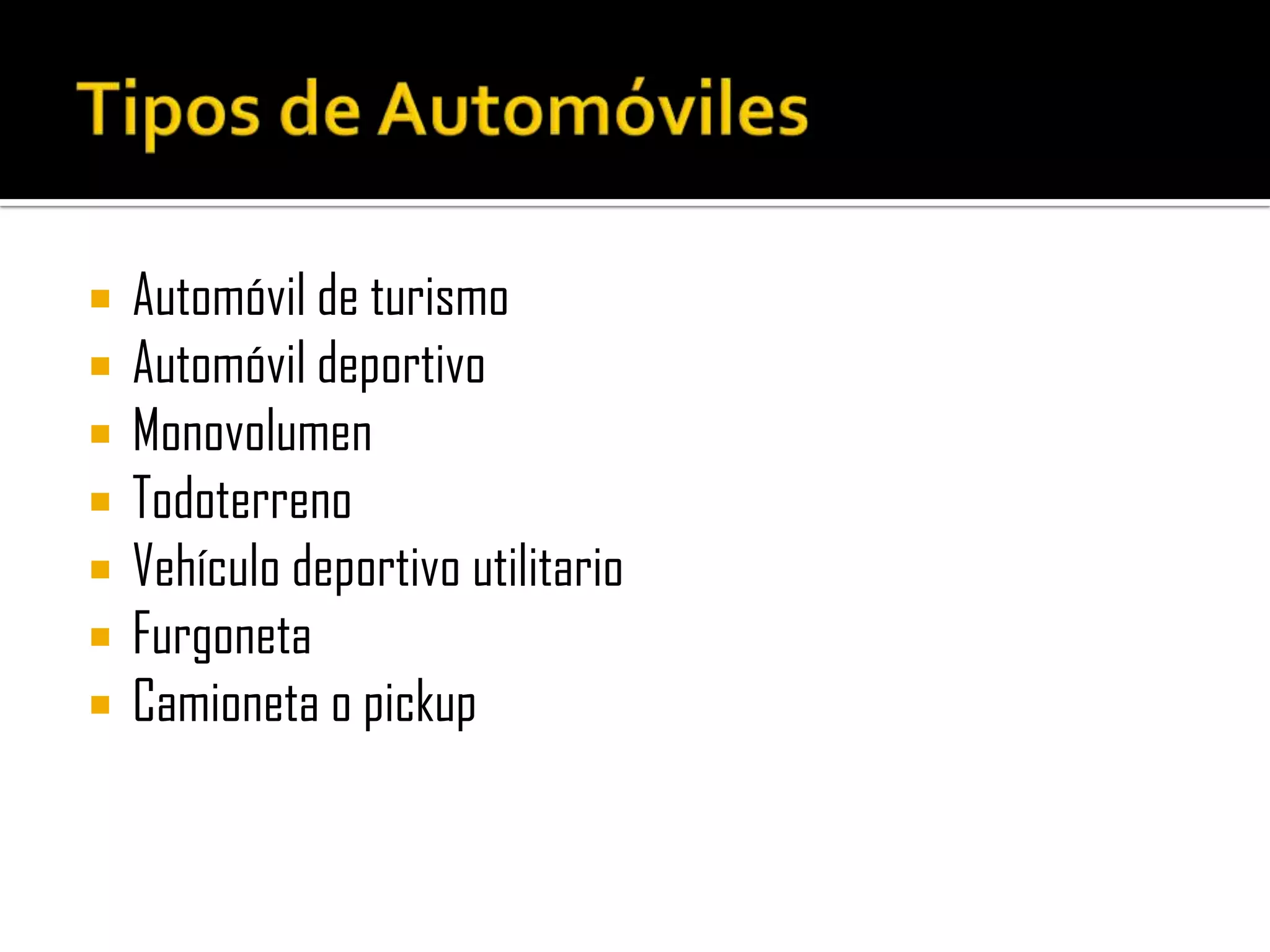 Tipos de Automóviles Automóvil de turismoAutomóvildeportivoMonovolumenTodoterrenoVehículodeportivoutilitarioFurgonetaCamioneta o pickup