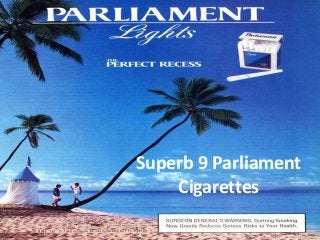 Top 9 Marlboro Cigarettes
Superb 9 Parliament
Cigarettes
 