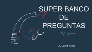 SUPER BANCO
DE
PREGUNTAS
Dr. David Yucra
 