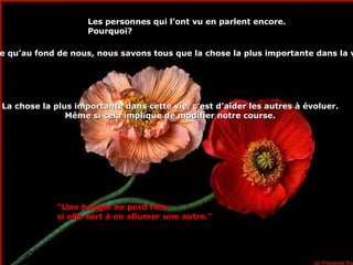 Les personnes qui l’ont vu en parlent encore. Pourquoi?  Parce qu’au fond de nous, nous savons tous que la chose la plus importante dans la vie est bien plus que de gagner pour soi.  La chose la plus importante dans cette vie, c’est d’aider les autres à évoluer. Même si cela implique de modifier notre course. “ Une bougie ne perd rien si elle sert à en allumer une autre.” 