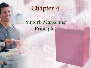 Chapter 4
Superb Marketing
   Principles
 