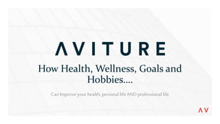 How Health, Wellness, Goals and
Hobbies….
Can Improve your health, personal life AND professional life
 