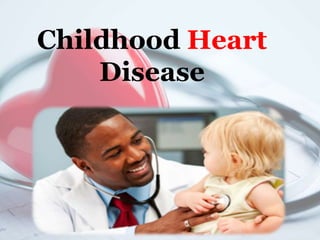 Childhood Heart
Disease
 