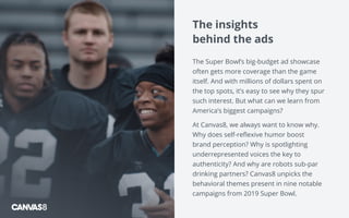 The insights
behind the ads
The Super Bowl’s big-budget ad showcase
often gets more coverage than the game
itself. And wit...