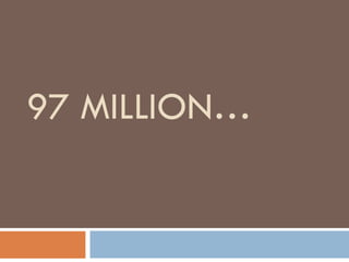 97 MILLION… 