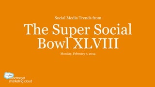 Social Media Trends from

The Super Social
Bowl XLVIII
Monday, February 3, 2014

 