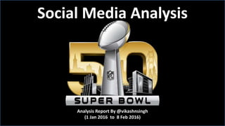 Analysis Report By @vikashnsingh
(1 Jan 2016 to 8 Feb 2016)
Social Media Analysis
 