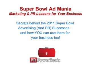 Super Bowl Ad Mania Marketing & PR Lessons for Your Business ,[object Object],[object Object],[object Object],[object Object]