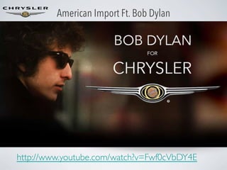 American Import Ft. Bob Dylan

http://www.youtube.com/watch?v=Fwf0cVbDY4E	


 