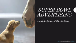 SUPER BOWL
ADVERTISING
…and the Games Within the Game
Photo by Paul Keleher from Mass, US / CC BY 2.0
 