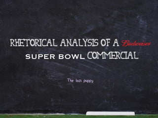 Rhetorical Analysis of a
SUPER BOWL commercial
The lost puppy
 